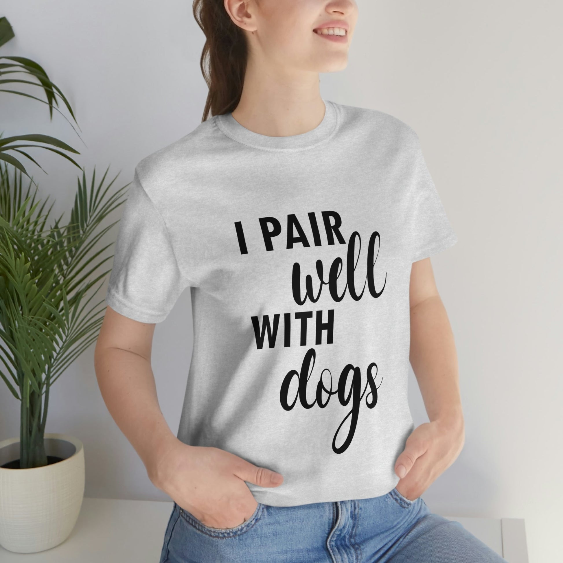 I Pair Well With Dogs Inspirational Quotes Dog Unisex Jersey Short Sleeve T-Shirt Ichaku [Perfect Gifts Selection]