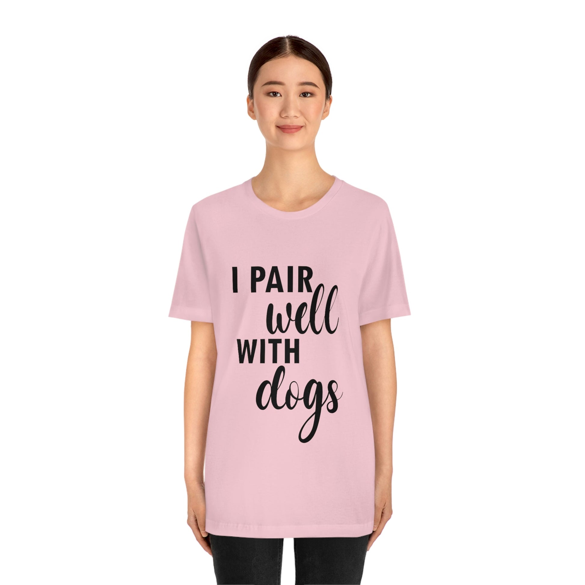 I Pair Well With Dogs Inspirational Quotes Dog Unisex Jersey Short Sleeve T-Shirt Ichaku [Perfect Gifts Selection]