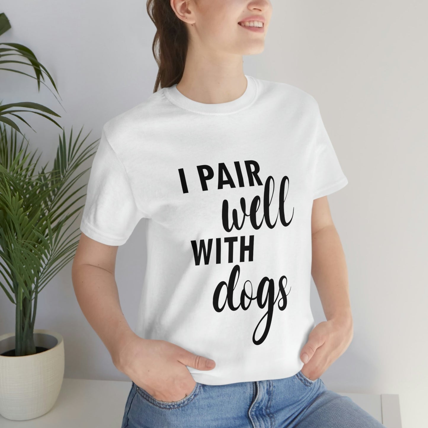 I Pair Well With Dogs Inspirational Quotes Dog Unisex Jersey Short Sleeve T-Shirt Ichaku [Perfect Gifts Selection]