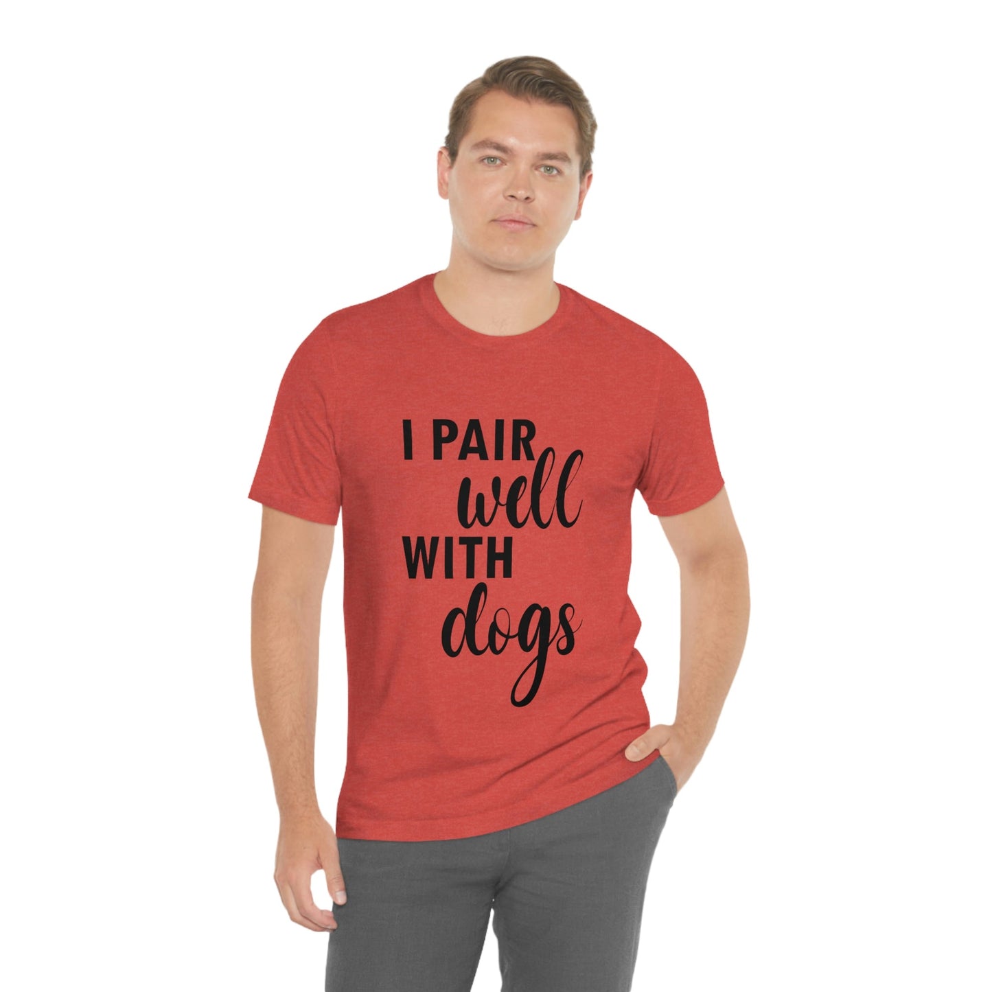 I Pair Well With Dogs Inspirational Quotes Dog Unisex Jersey Short Sleeve T-Shirt Ichaku [Perfect Gifts Selection]