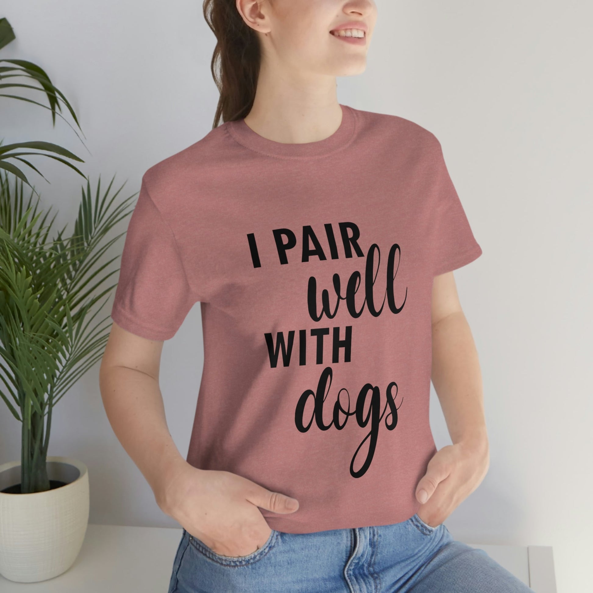 I Pair Well With Dogs Inspirational Quotes Dog Unisex Jersey Short Sleeve T-Shirt Ichaku [Perfect Gifts Selection]