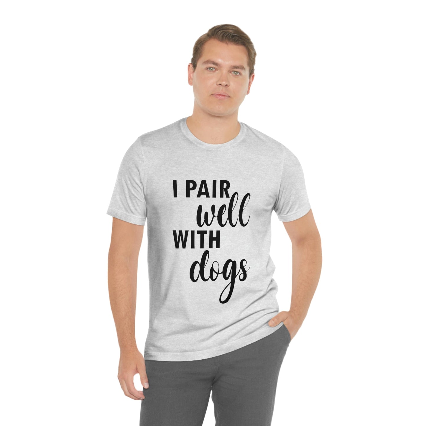 I Pair Well With Dogs Inspirational Quotes Dog Unisex Jersey Short Sleeve T-Shirt Ichaku [Perfect Gifts Selection]