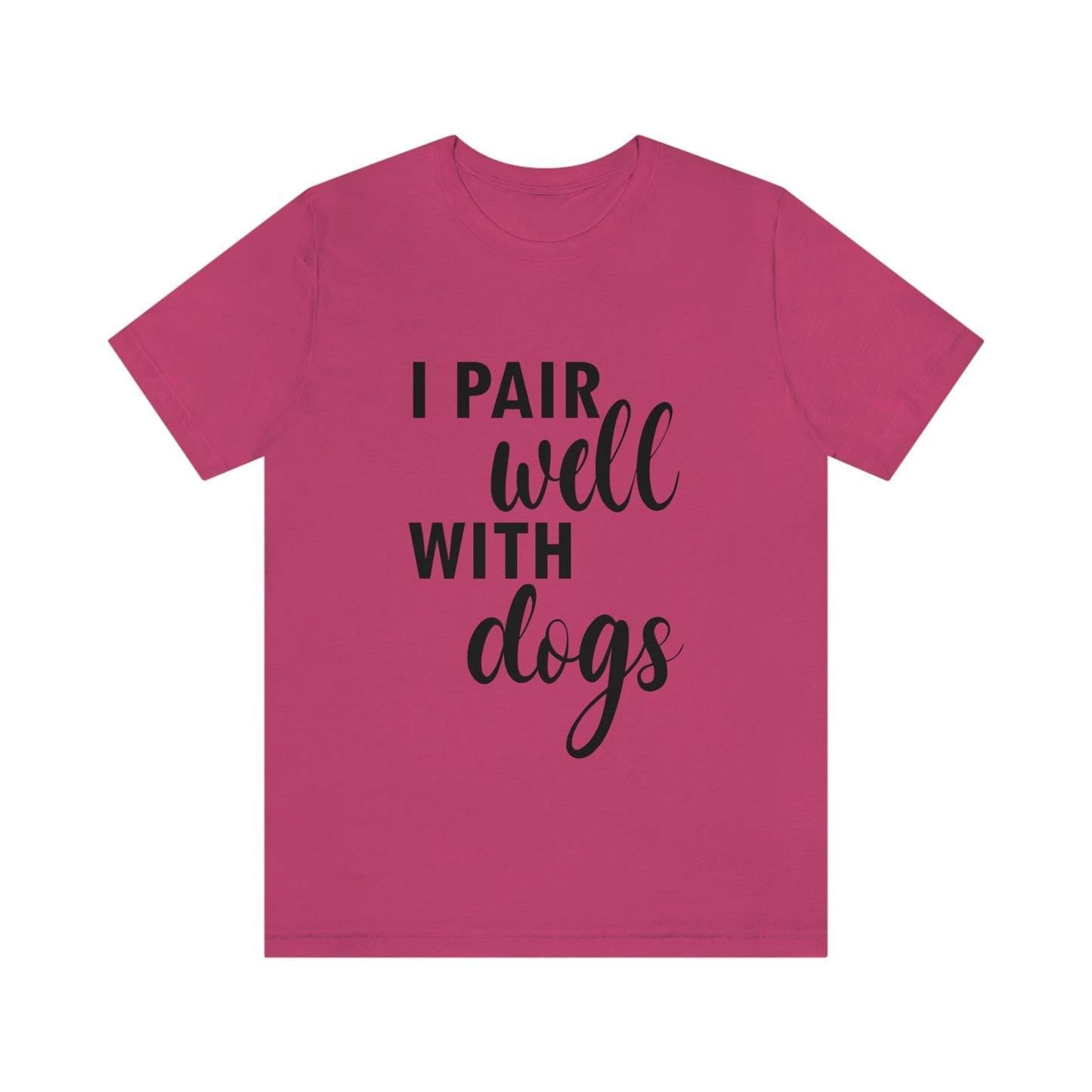 I Pair Well With Dogs Inspirational Quotes Dog Unisex Jersey Short Sleeve T-Shirt Ichaku [Perfect Gifts Selection]