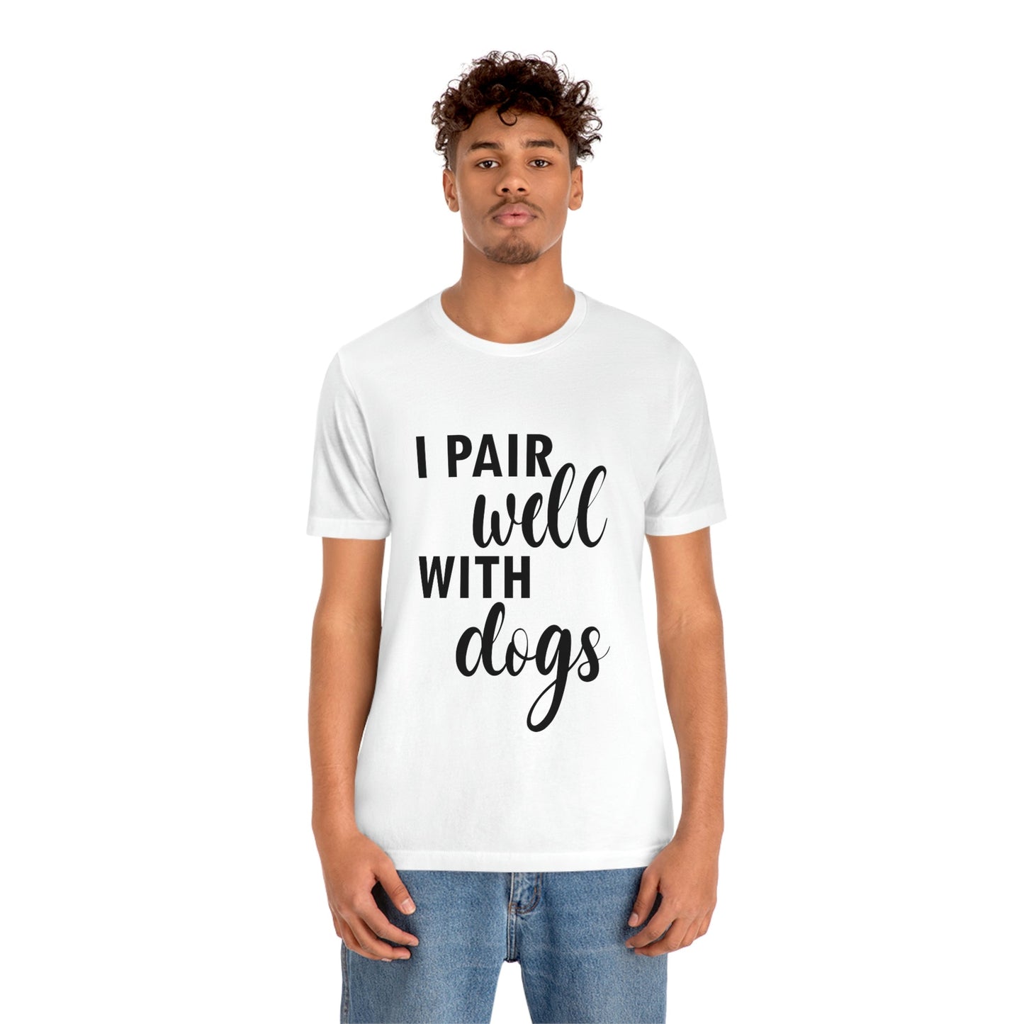 I Pair Well With Dogs Inspirational Quotes Dog Unisex Jersey Short Sleeve T-Shirt Ichaku [Perfect Gifts Selection]