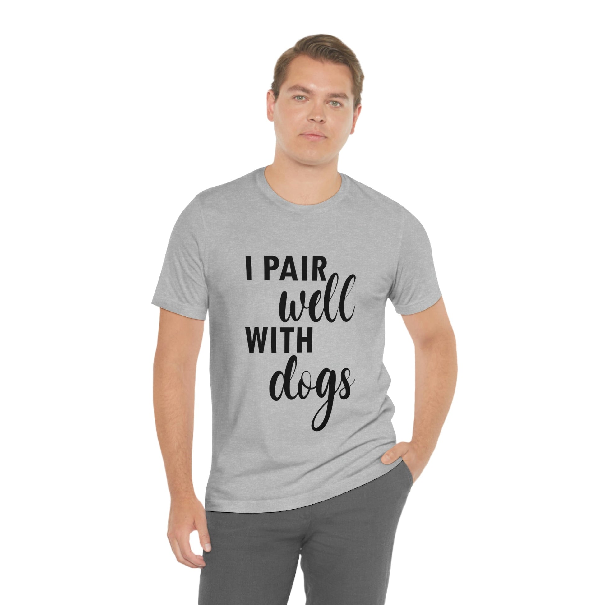 I Pair Well With Dogs Inspirational Quotes Dog Unisex Jersey Short Sleeve T-Shirt Ichaku [Perfect Gifts Selection]