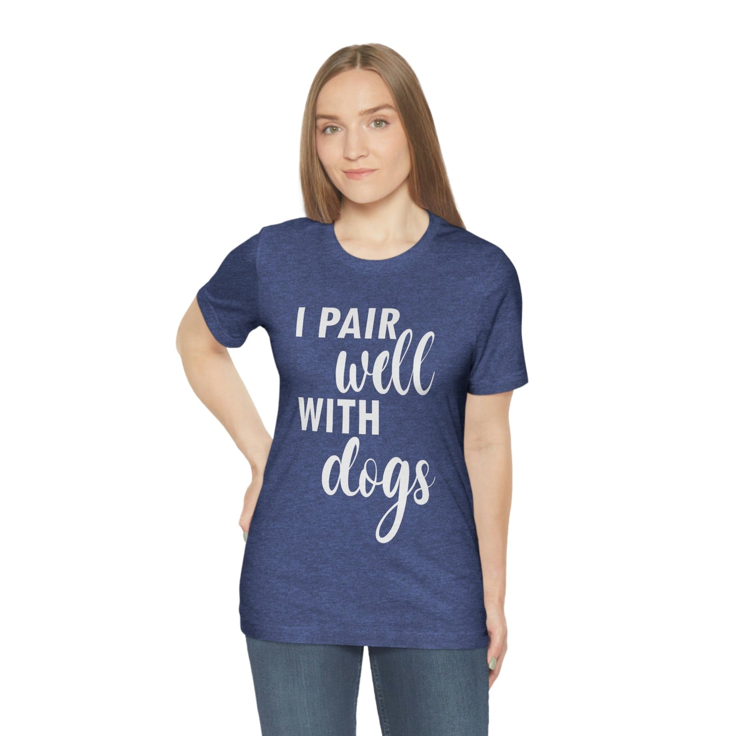 I Pair Well With Dogs Inspirational Quotes Dog White Text Unisex Jersey Short Sleeve T-Shirt Ichaku [Perfect Gifts Selection]