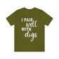 I Pair Well With Dogs Inspirational Quotes Dog White Text Unisex Jersey Short Sleeve T-Shirt Ichaku [Perfect Gifts Selection]