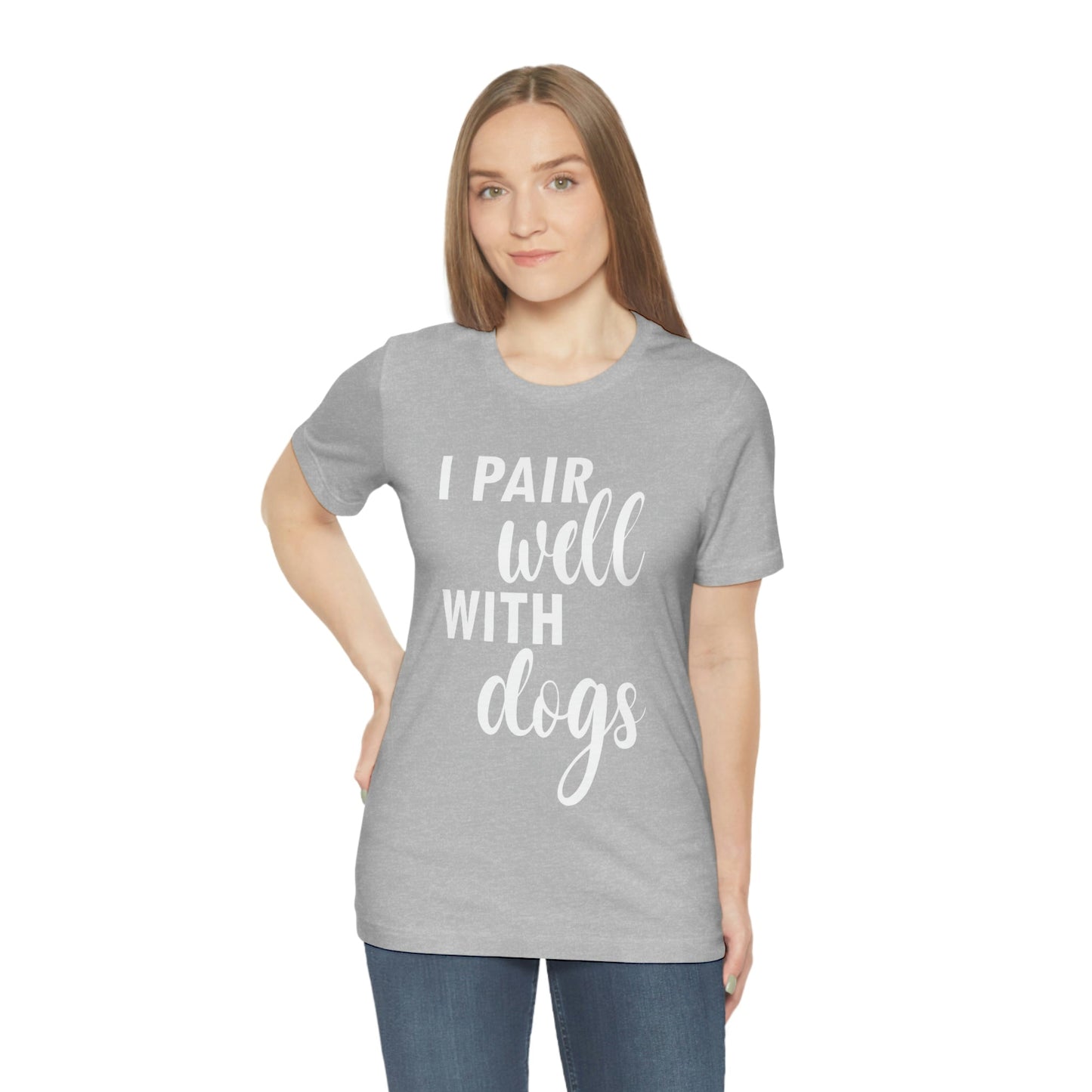 I Pair Well With Dogs Inspirational Quotes Dog White Text Unisex Jersey Short Sleeve T-Shirt Ichaku [Perfect Gifts Selection]