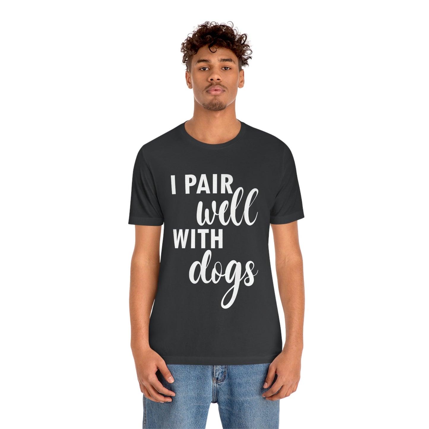 I Pair Well With Dogs Inspirational Quotes Dog White Text Unisex Jersey Short Sleeve T-Shirt Ichaku [Perfect Gifts Selection]