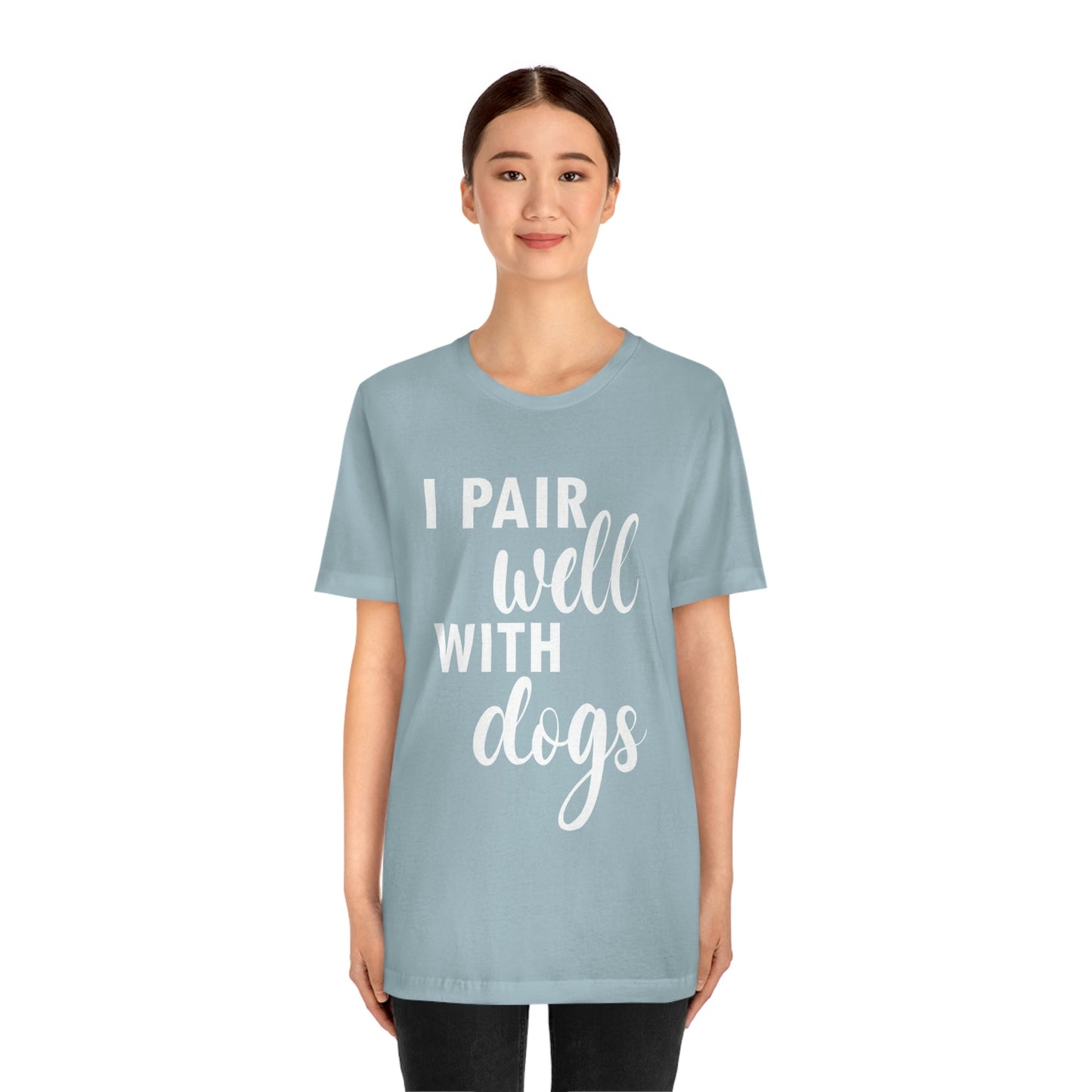 I Pair Well With Dogs Inspirational Quotes Dog White Text Unisex Jersey Short Sleeve T-Shirt Ichaku [Perfect Gifts Selection]