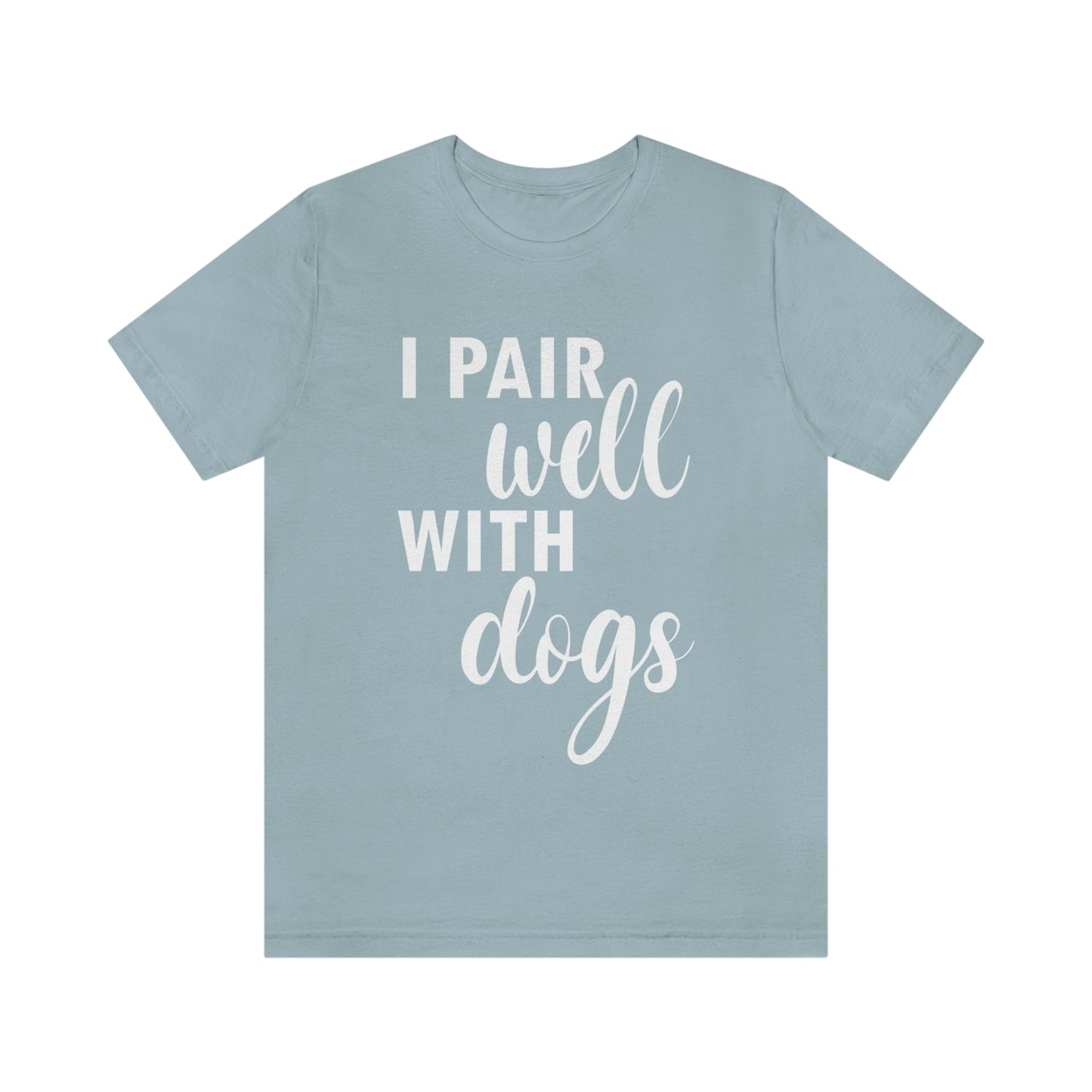 I Pair Well With Dogs Inspirational Quotes Dog White Text Unisex Jersey Short Sleeve T-Shirt Ichaku [Perfect Gifts Selection]