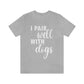 I Pair Well With Dogs Inspirational Quotes Dog White Text Unisex Jersey Short Sleeve T-Shirt Ichaku [Perfect Gifts Selection]