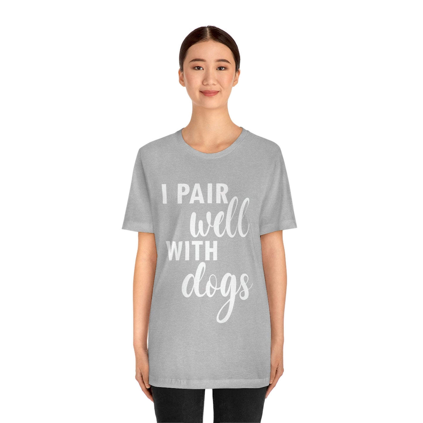 I Pair Well With Dogs Inspirational Quotes Dog White Text Unisex Jersey Short Sleeve T-Shirt Ichaku [Perfect Gifts Selection]