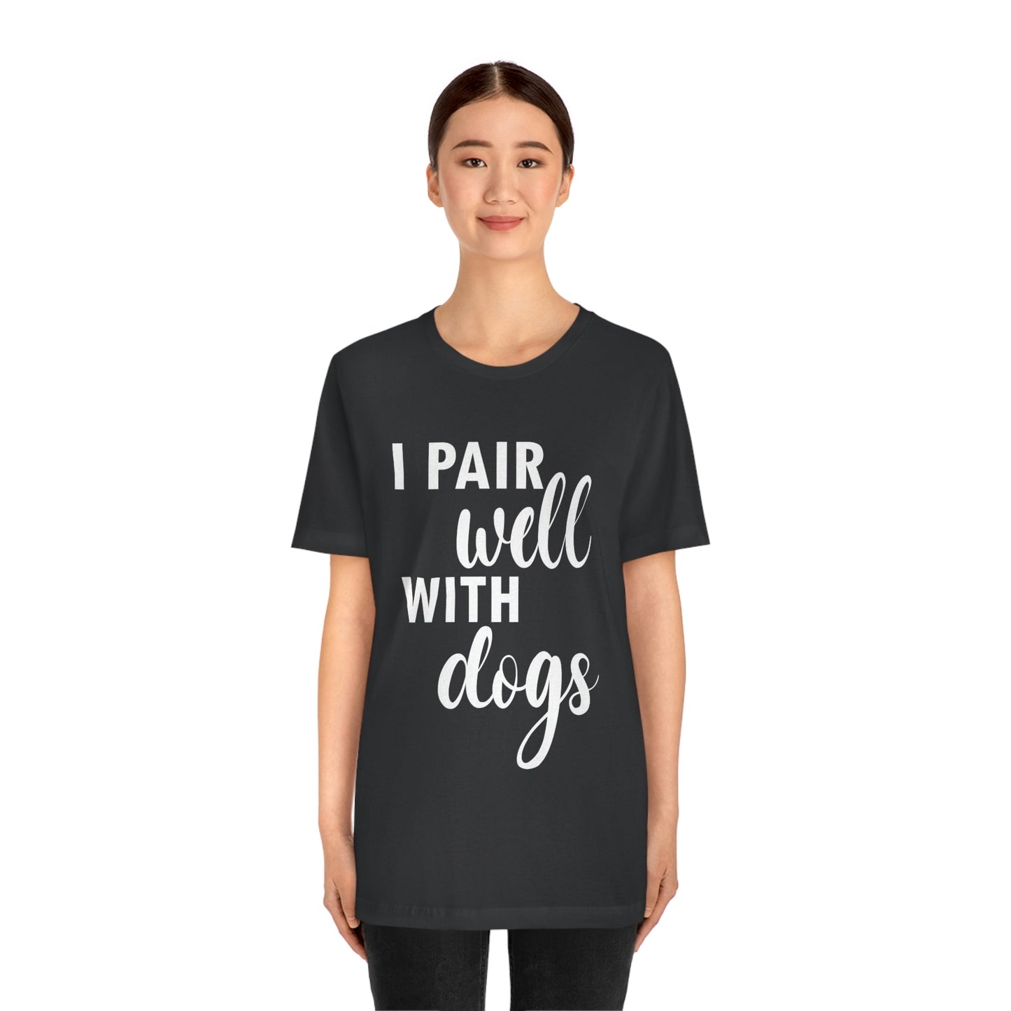 I Pair Well With Dogs Inspirational Quotes Dog White Text Unisex Jersey Short Sleeve T-Shirt Ichaku [Perfect Gifts Selection]