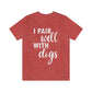 I Pair Well With Dogs Inspirational Quotes Dog White Text Unisex Jersey Short Sleeve T-Shirt Ichaku [Perfect Gifts Selection]