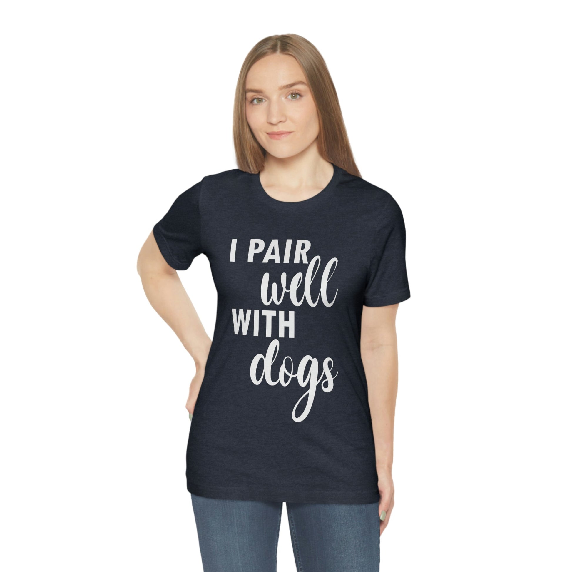 I Pair Well With Dogs Inspirational Quotes Dog White Text Unisex Jersey Short Sleeve T-Shirt Ichaku [Perfect Gifts Selection]