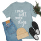 I Pair Well With Dogs Inspirational Quotes Dog White Text Unisex Jersey Short Sleeve T-Shirt Ichaku [Perfect Gifts Selection]