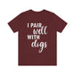 I Pair Well With Dogs Inspirational Quotes Dog White Text Unisex Jersey Short Sleeve T-Shirt Ichaku [Perfect Gifts Selection]