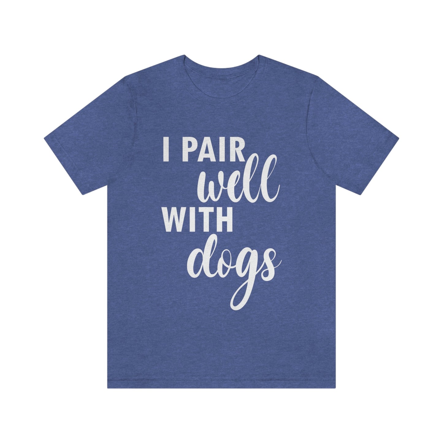 I Pair Well With Dogs Inspirational Quotes Dog White Text Unisex Jersey Short Sleeve T-Shirt Ichaku [Perfect Gifts Selection]