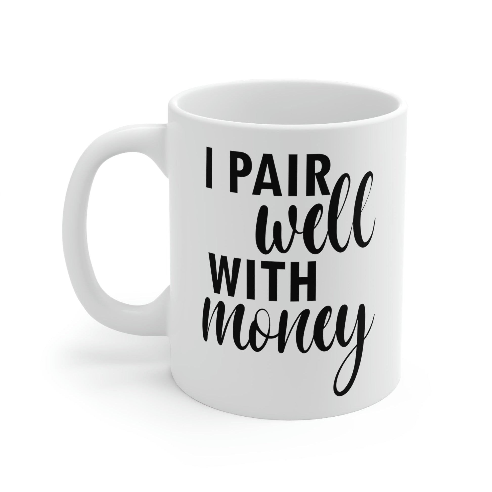 I Pair Well With Money Lovers Slogans Black Text Ceramic Mug 11oz Ichaku [Perfect Gifts Selection]