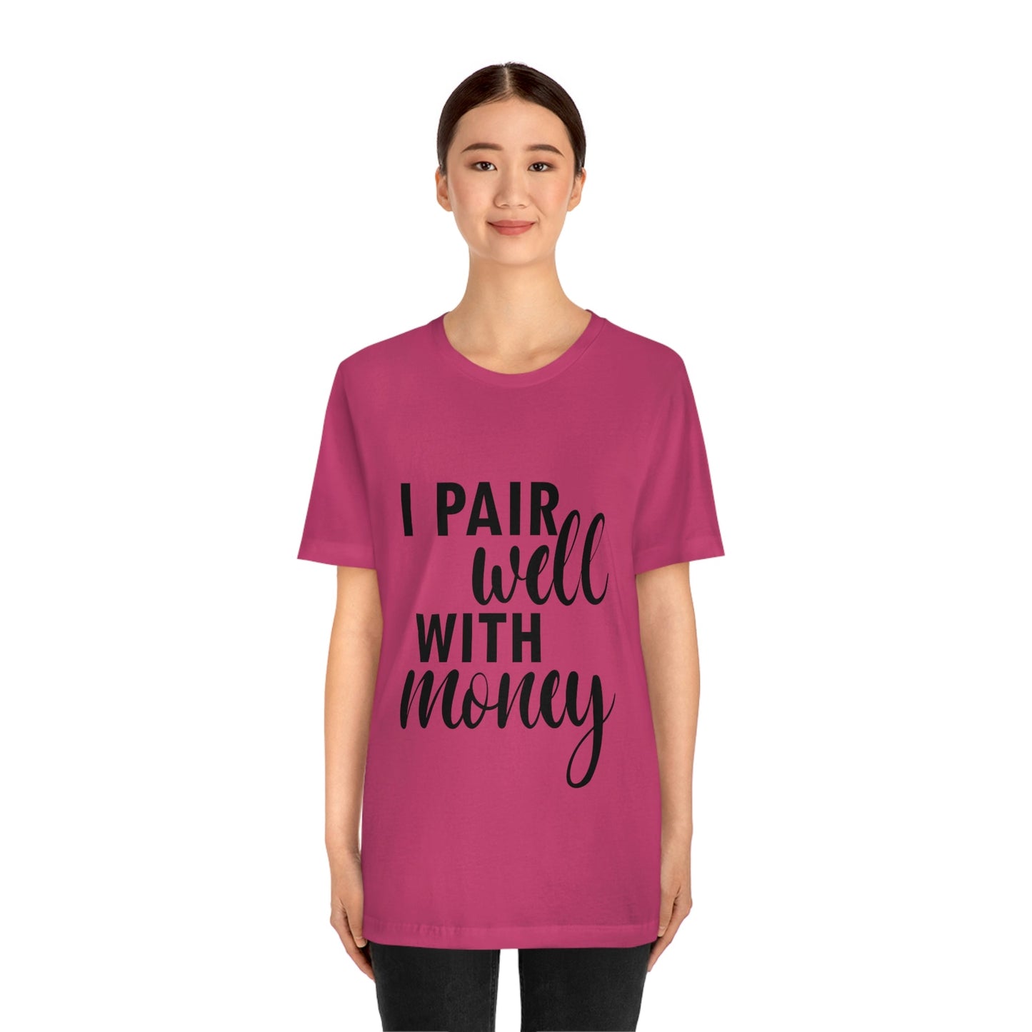 I Pair Well With Money Lovers Slogans Unisex Jersey Short Sleeve T-Shirt Ichaku [Perfect Gifts Selection]