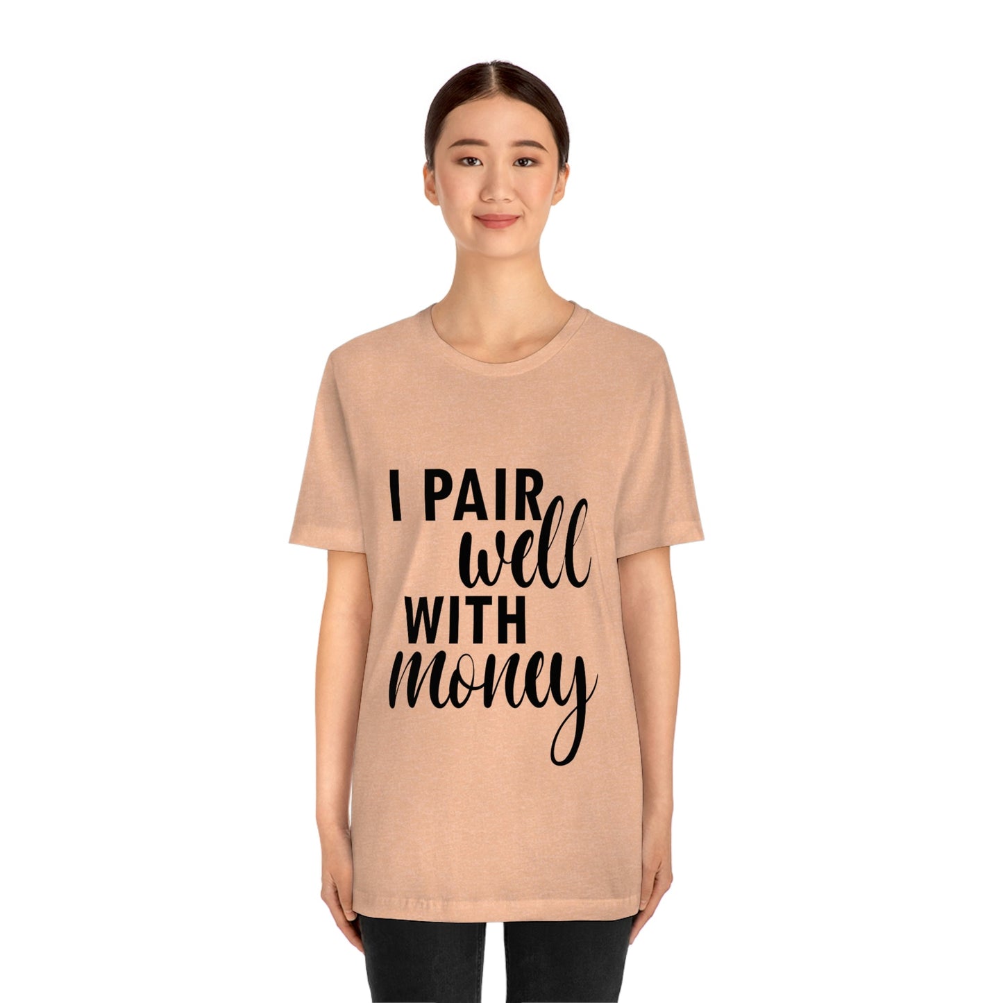 I Pair Well With Money Lovers Slogans Unisex Jersey Short Sleeve T-Shirt Ichaku [Perfect Gifts Selection]