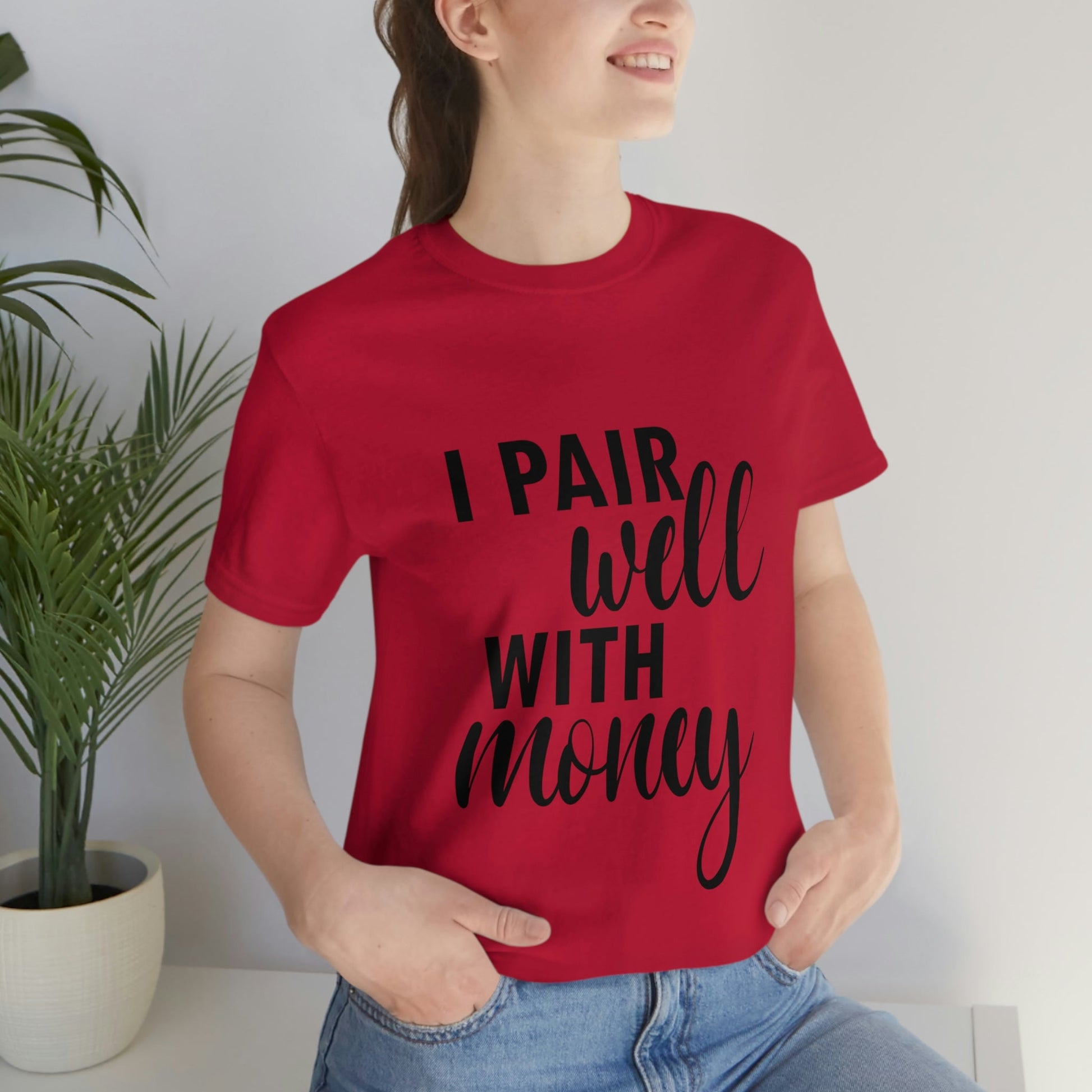 I Pair Well With Money Lovers Slogans Unisex Jersey Short Sleeve T-Shirt Ichaku [Perfect Gifts Selection]