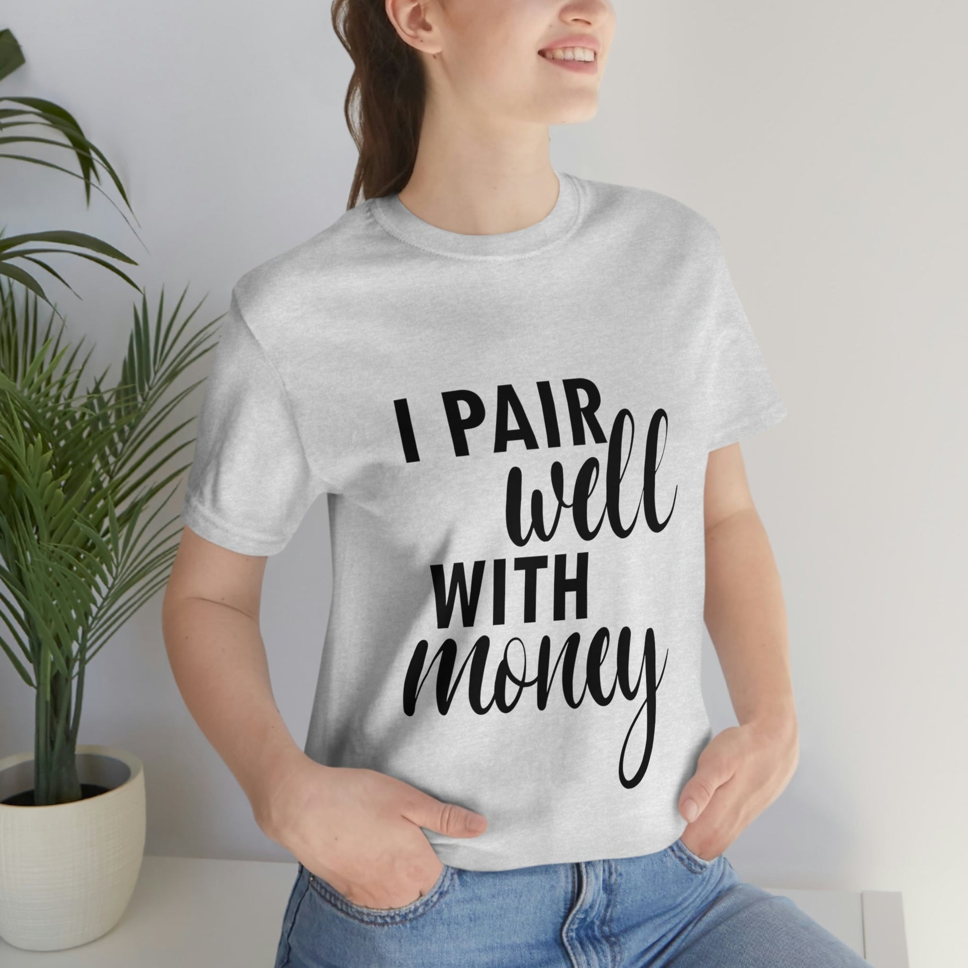 I Pair Well With Money Lovers Slogans Unisex Jersey Short Sleeve T-Shirt Ichaku [Perfect Gifts Selection]