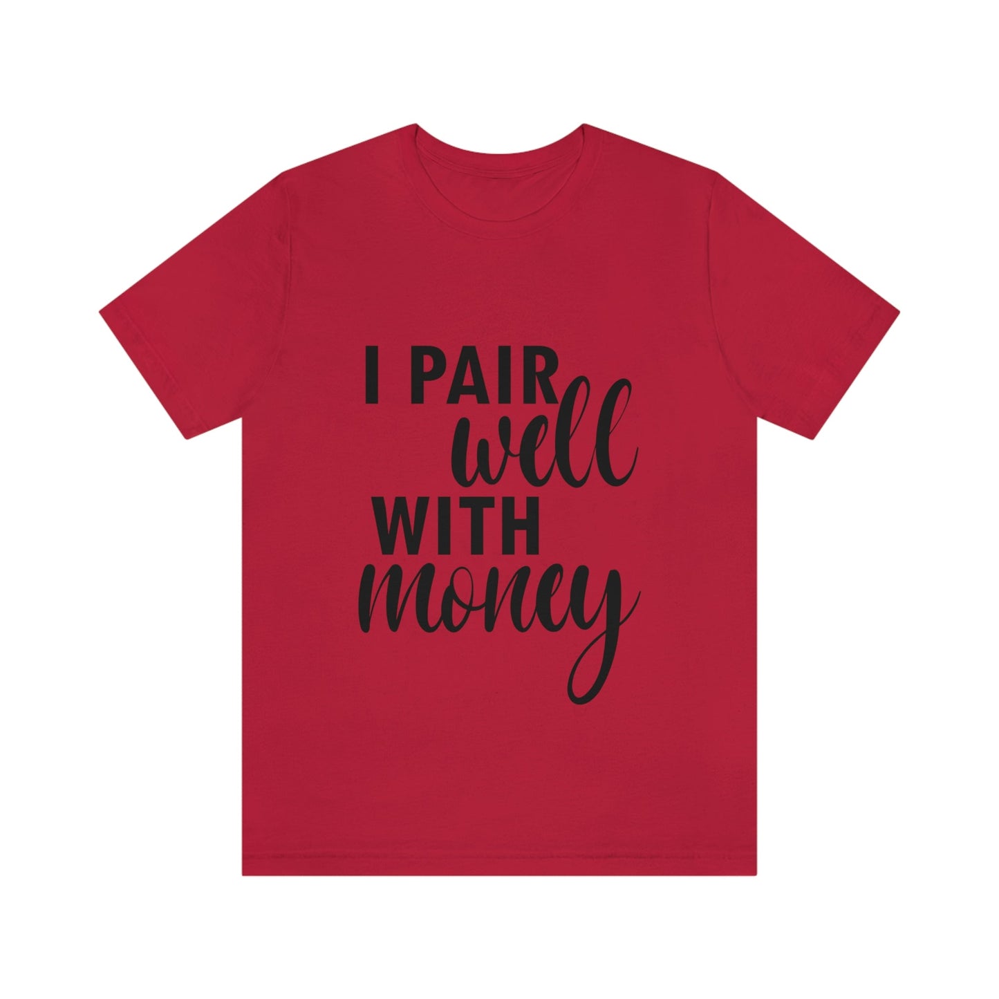 I Pair Well With Money Lovers Slogans Unisex Jersey Short Sleeve T-Shirt Ichaku [Perfect Gifts Selection]