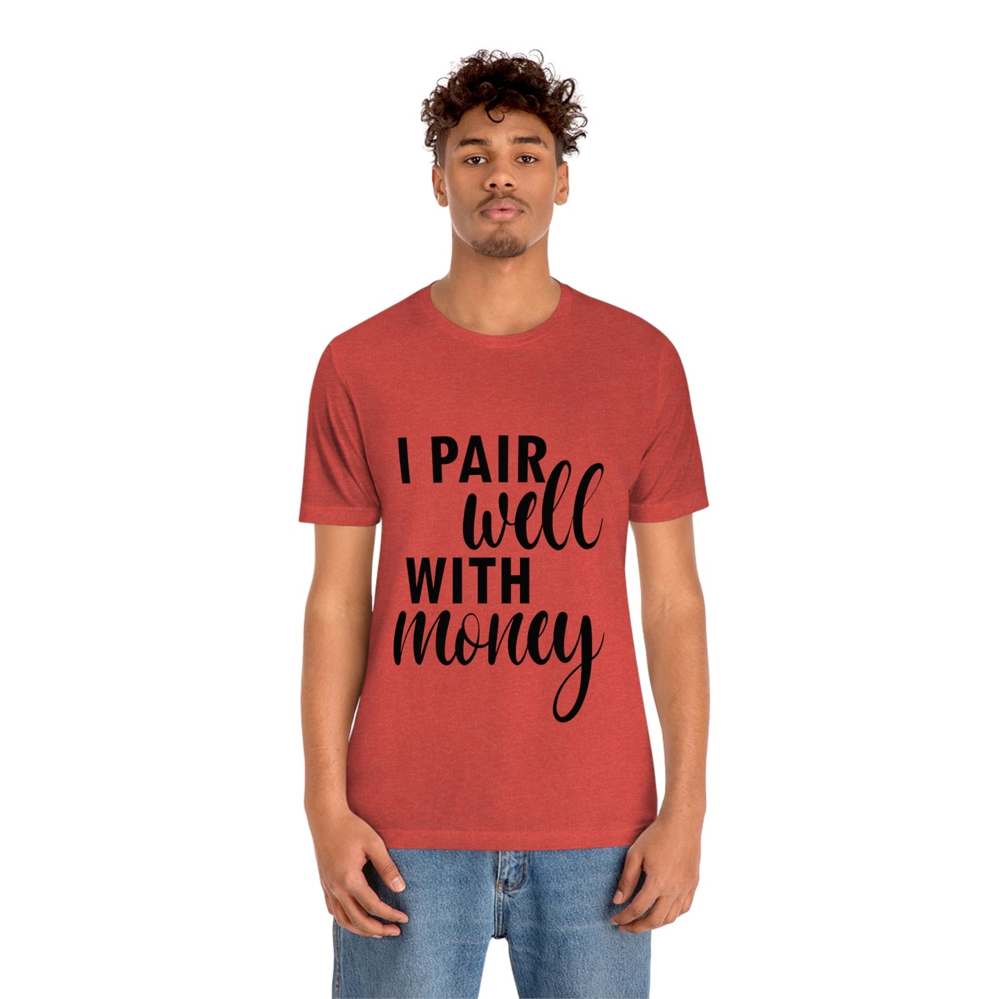 I Pair Well With Money Lovers Slogans Unisex Jersey Short Sleeve T-Shirt Ichaku [Perfect Gifts Selection]