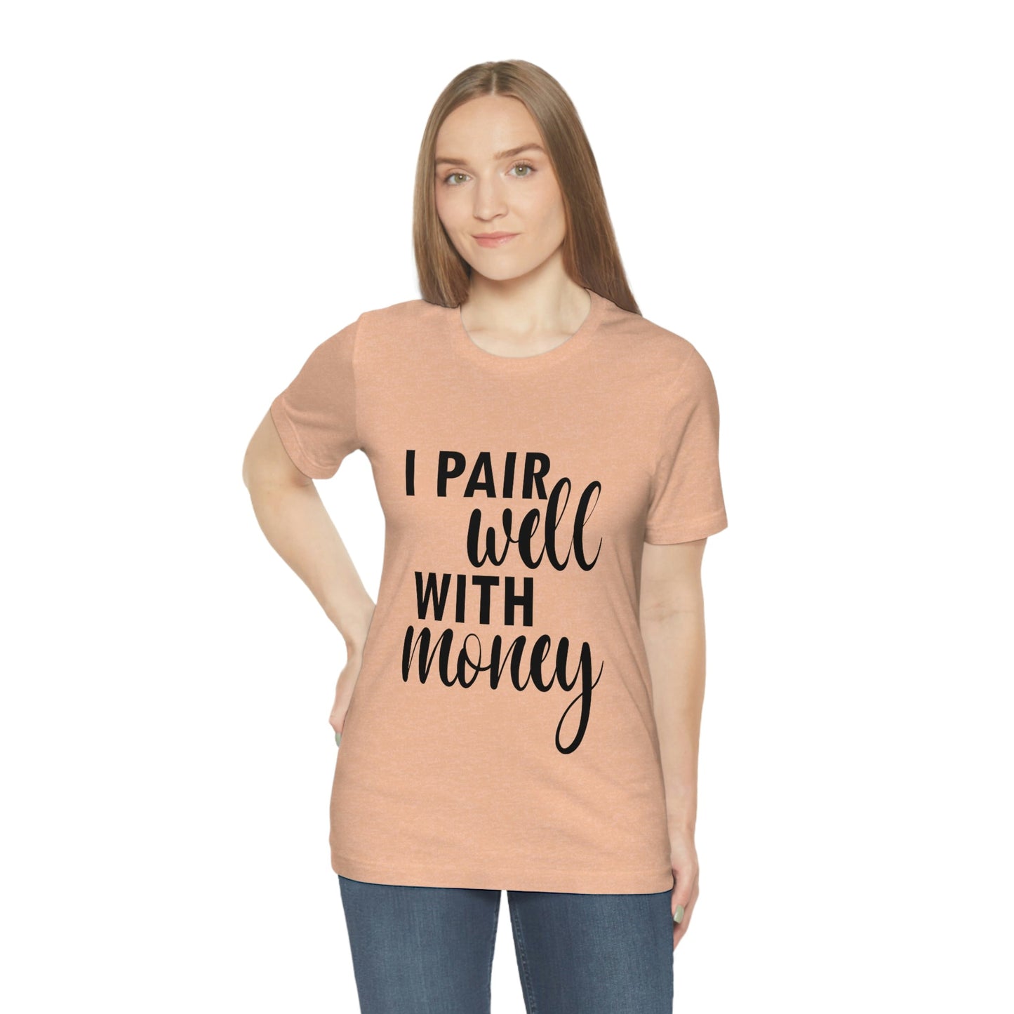 I Pair Well With Money Lovers Slogans Unisex Jersey Short Sleeve T-Shirt Ichaku [Perfect Gifts Selection]