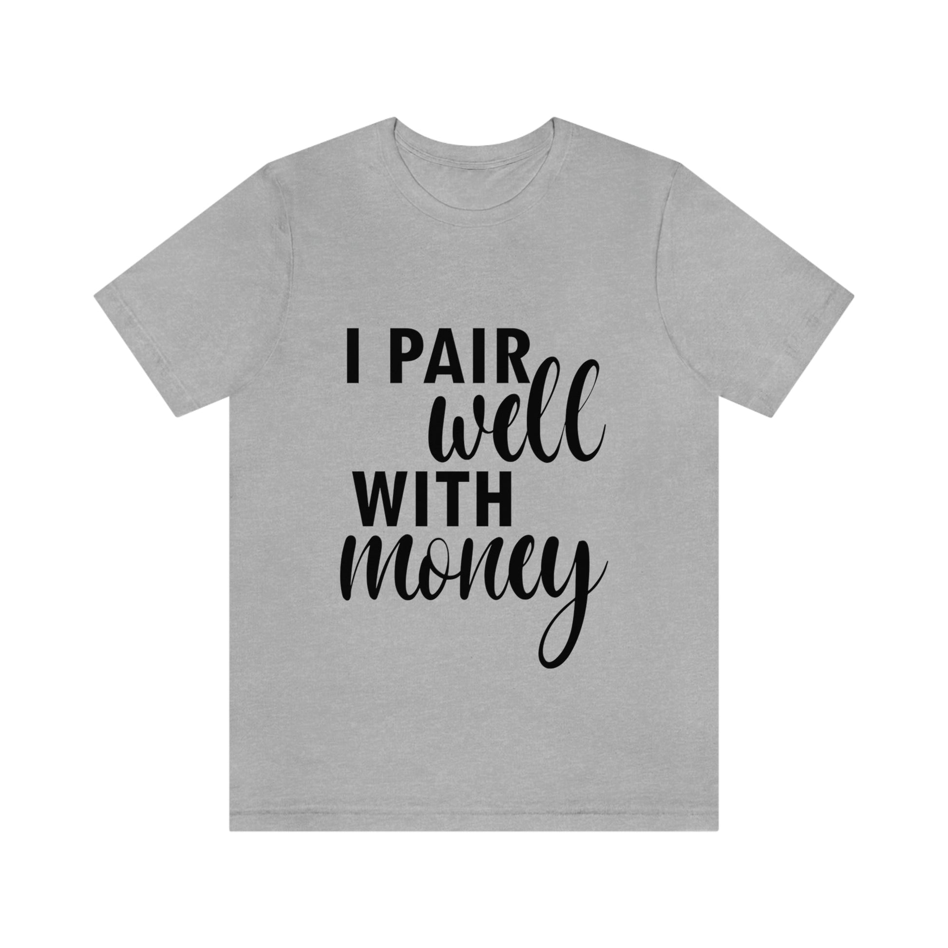 I Pair Well With Money Lovers Slogans Unisex Jersey Short Sleeve T-Shirt Ichaku [Perfect Gifts Selection]