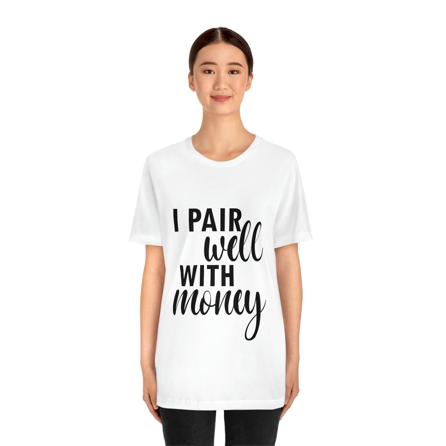 I Pair Well With Money Lovers Slogans Unisex Jersey Short Sleeve T-Shirt Ichaku [Perfect Gifts Selection]