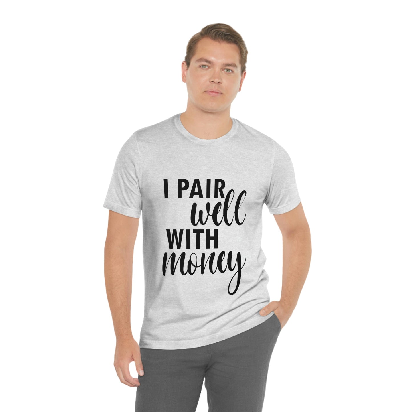 I Pair Well With Money Lovers Slogans Unisex Jersey Short Sleeve T-Shirt Ichaku [Perfect Gifts Selection]