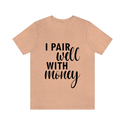 I Pair Well With Money Lovers Slogans Unisex Jersey Short Sleeve T-Shirt Ichaku [Perfect Gifts Selection]