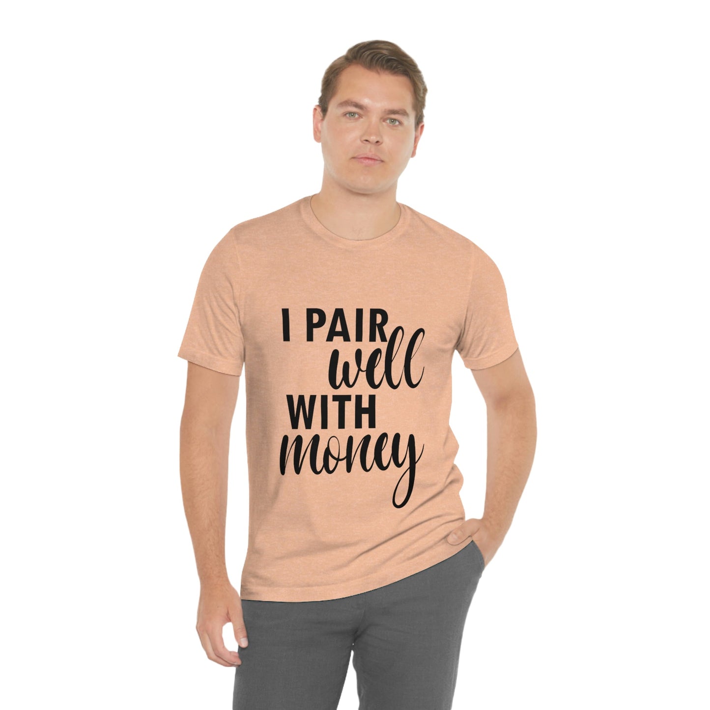 I Pair Well With Money Lovers Slogans Unisex Jersey Short Sleeve T-Shirt Ichaku [Perfect Gifts Selection]