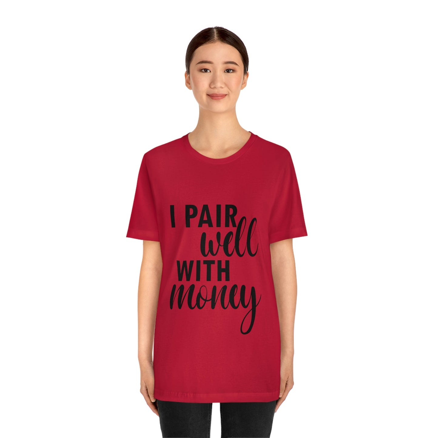 I Pair Well With Money Lovers Slogans Unisex Jersey Short Sleeve T-Shirt Ichaku [Perfect Gifts Selection]