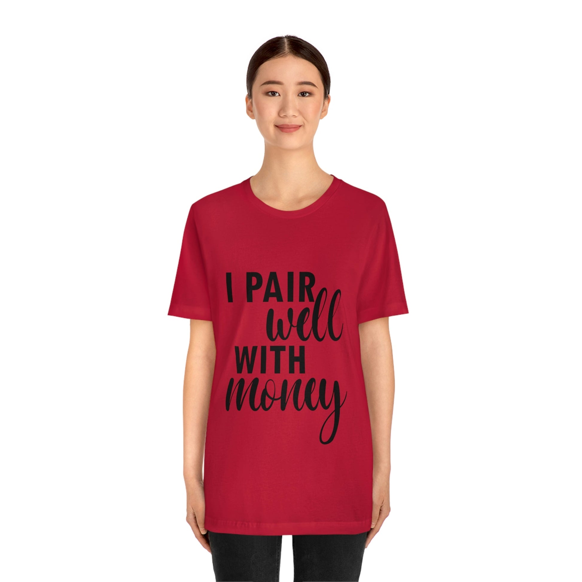 I Pair Well With Money Lovers Slogans Unisex Jersey Short Sleeve T-Shirt Ichaku [Perfect Gifts Selection]