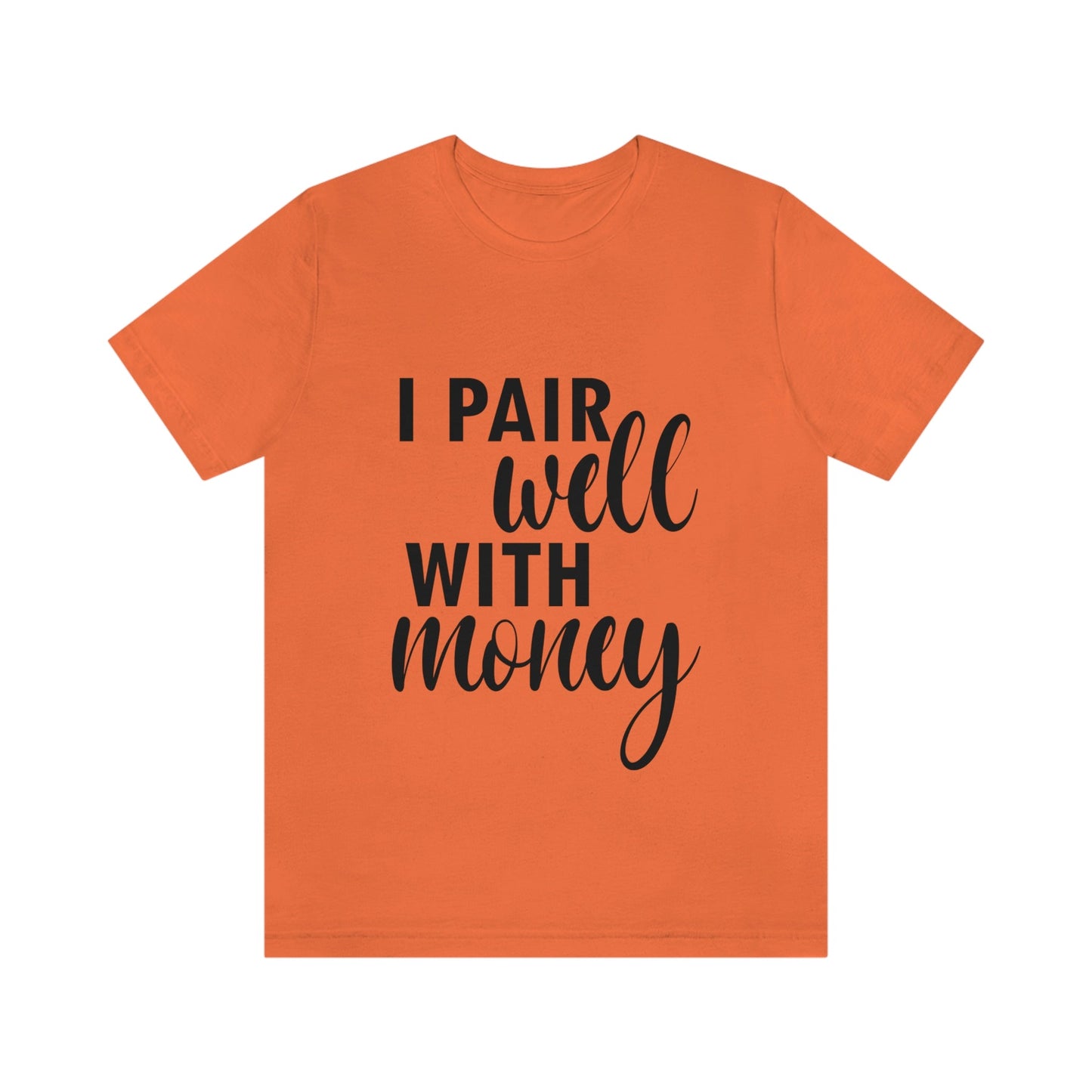 I Pair Well With Money Lovers Slogans Unisex Jersey Short Sleeve T-Shirt Ichaku [Perfect Gifts Selection]