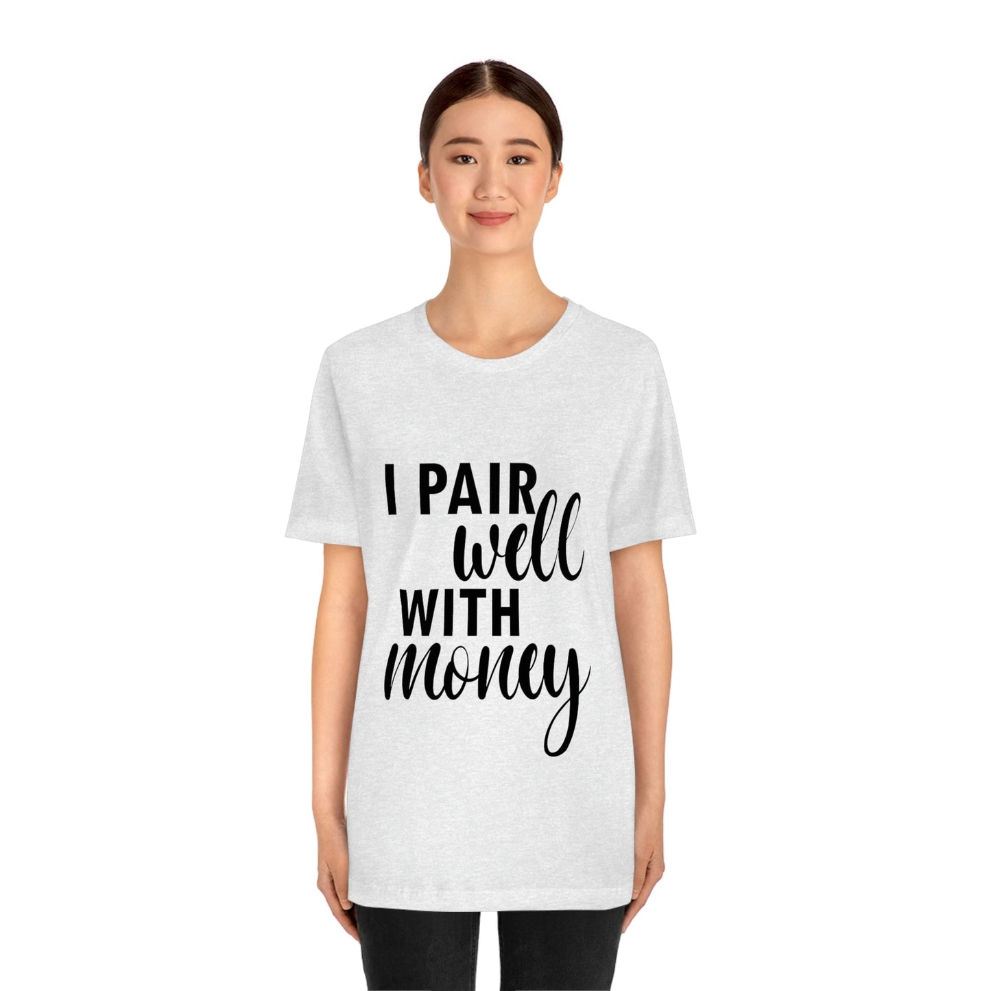 I Pair Well With Money Lovers Slogans Unisex Jersey Short Sleeve T-Shirt Ichaku [Perfect Gifts Selection]