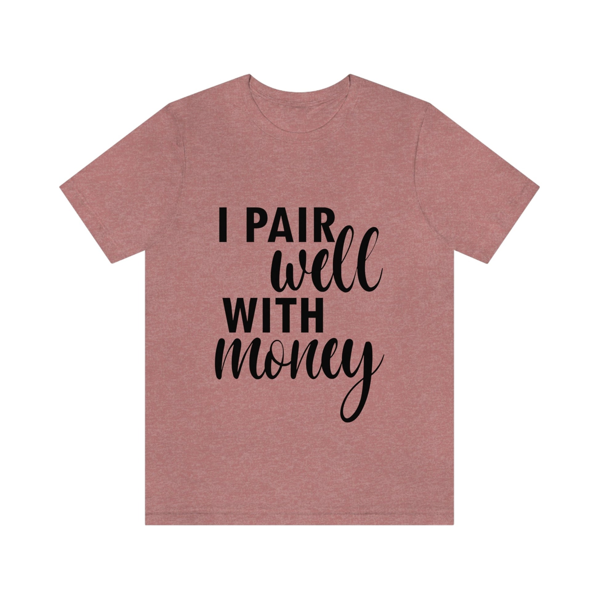 I Pair Well With Money Lovers Slogans Unisex Jersey Short Sleeve T-Shirt Ichaku [Perfect Gifts Selection]