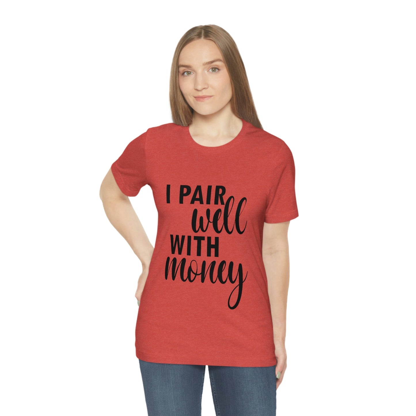 I Pair Well With Money Lovers Slogans Unisex Jersey Short Sleeve T-Shirt Ichaku [Perfect Gifts Selection]