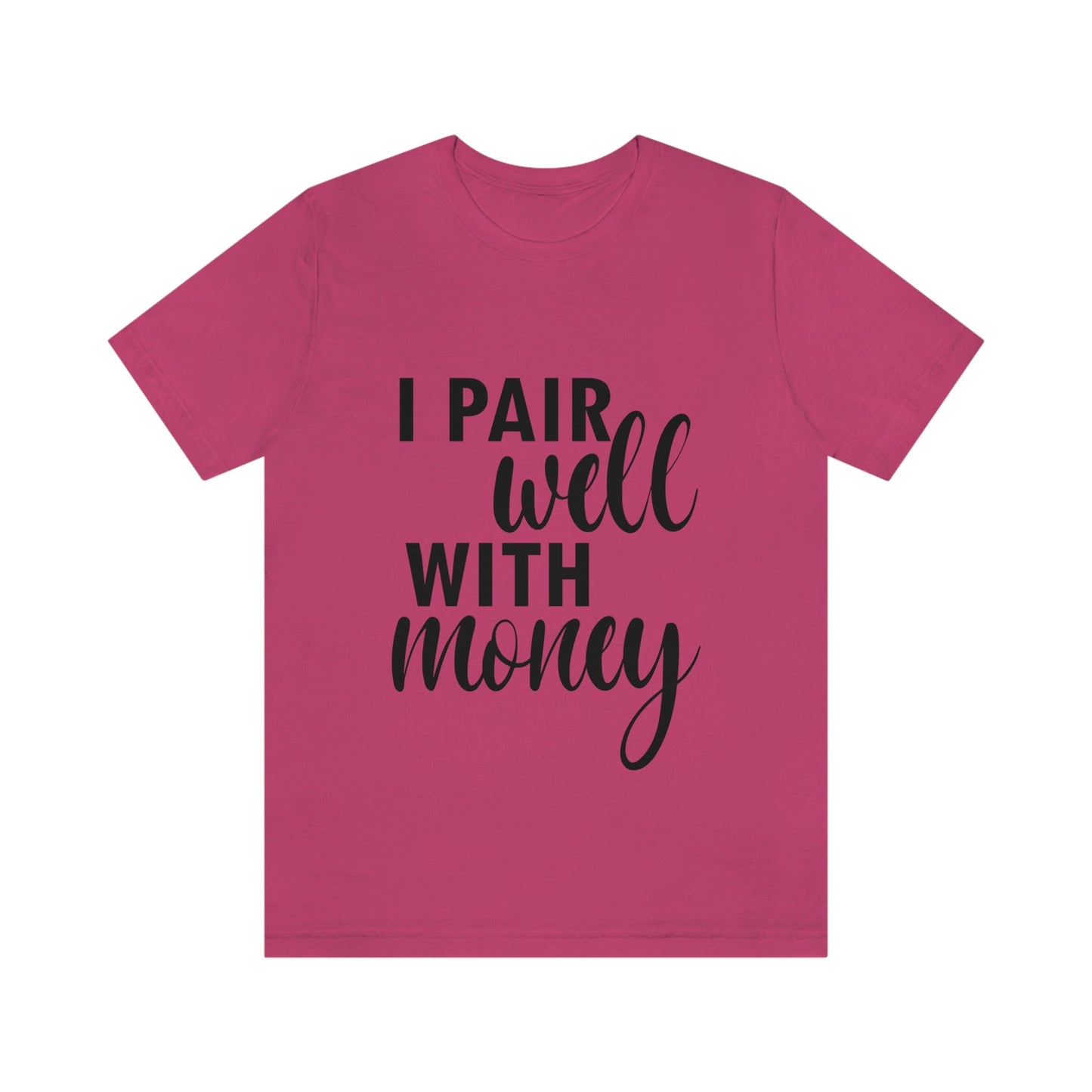 I Pair Well With Money Lovers Slogans Unisex Jersey Short Sleeve T-Shirt Ichaku [Perfect Gifts Selection]