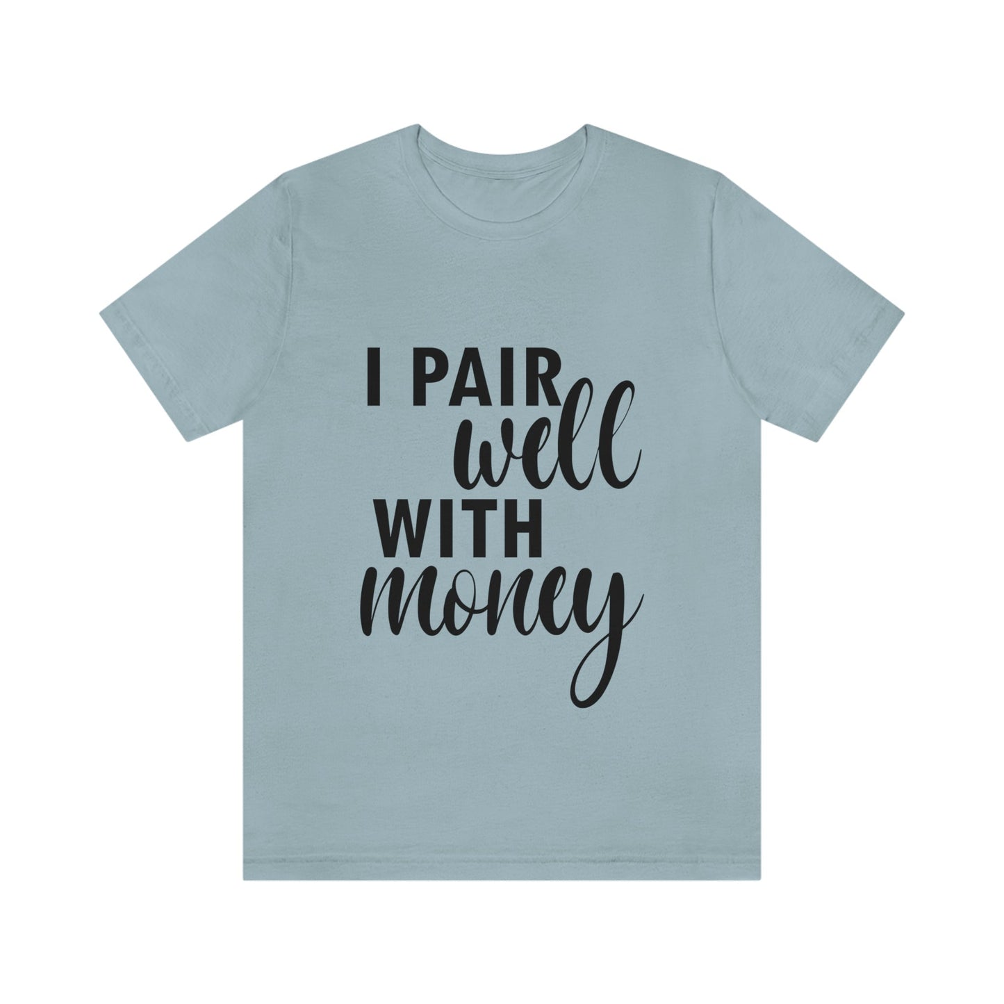 I Pair Well With Money Lovers Slogans Unisex Jersey Short Sleeve T-Shirt Ichaku [Perfect Gifts Selection]