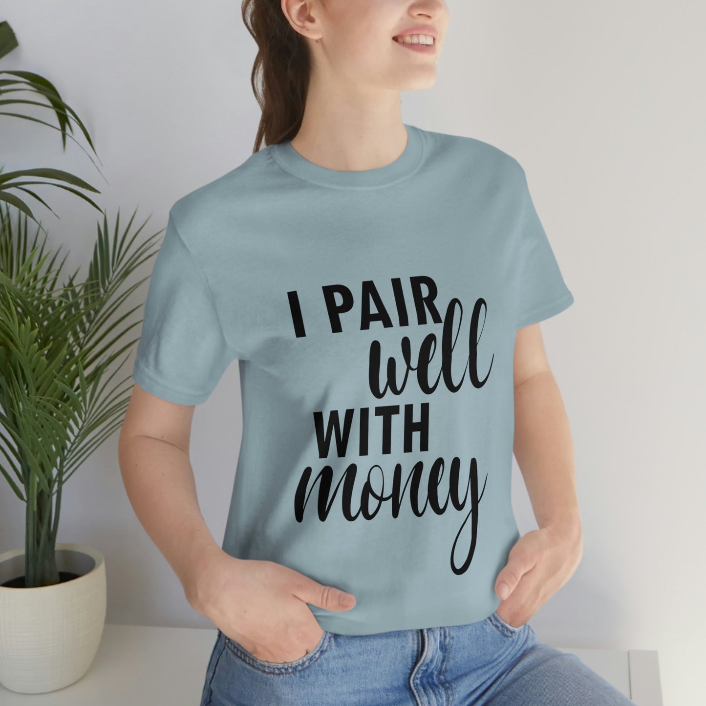 I Pair Well With Money Lovers Slogans Unisex Jersey Short Sleeve T-Shirt Ichaku [Perfect Gifts Selection]