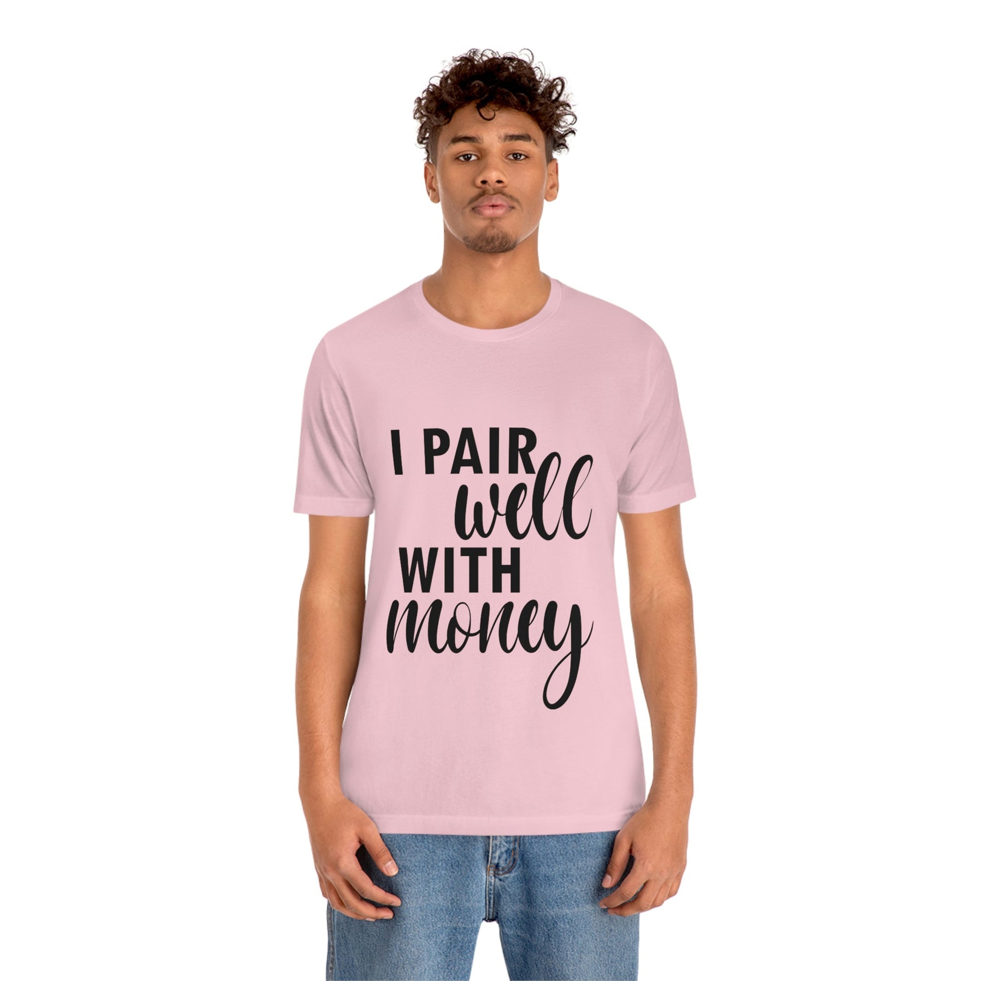 I Pair Well With Money Lovers Slogans Unisex Jersey Short Sleeve T-Shirt Ichaku [Perfect Gifts Selection]