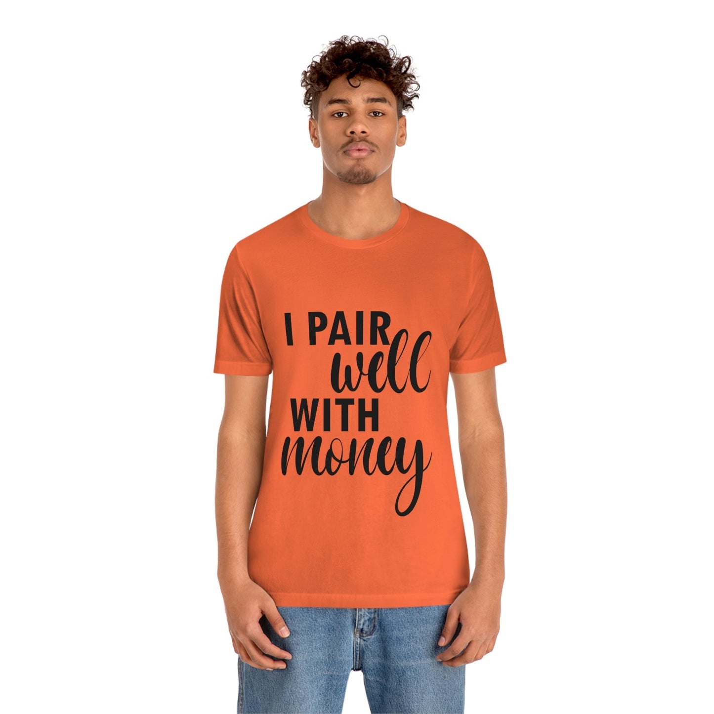 I Pair Well With Money Lovers Slogans Unisex Jersey Short Sleeve T-Shirt Ichaku [Perfect Gifts Selection]