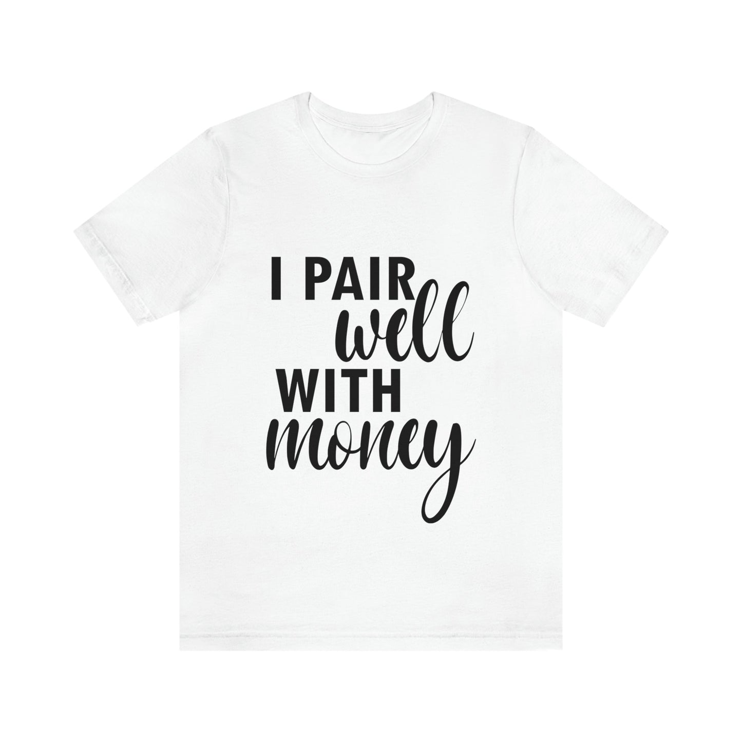 I Pair Well With Money Lovers Slogans Unisex Jersey Short Sleeve T-Shirt Ichaku [Perfect Gifts Selection]