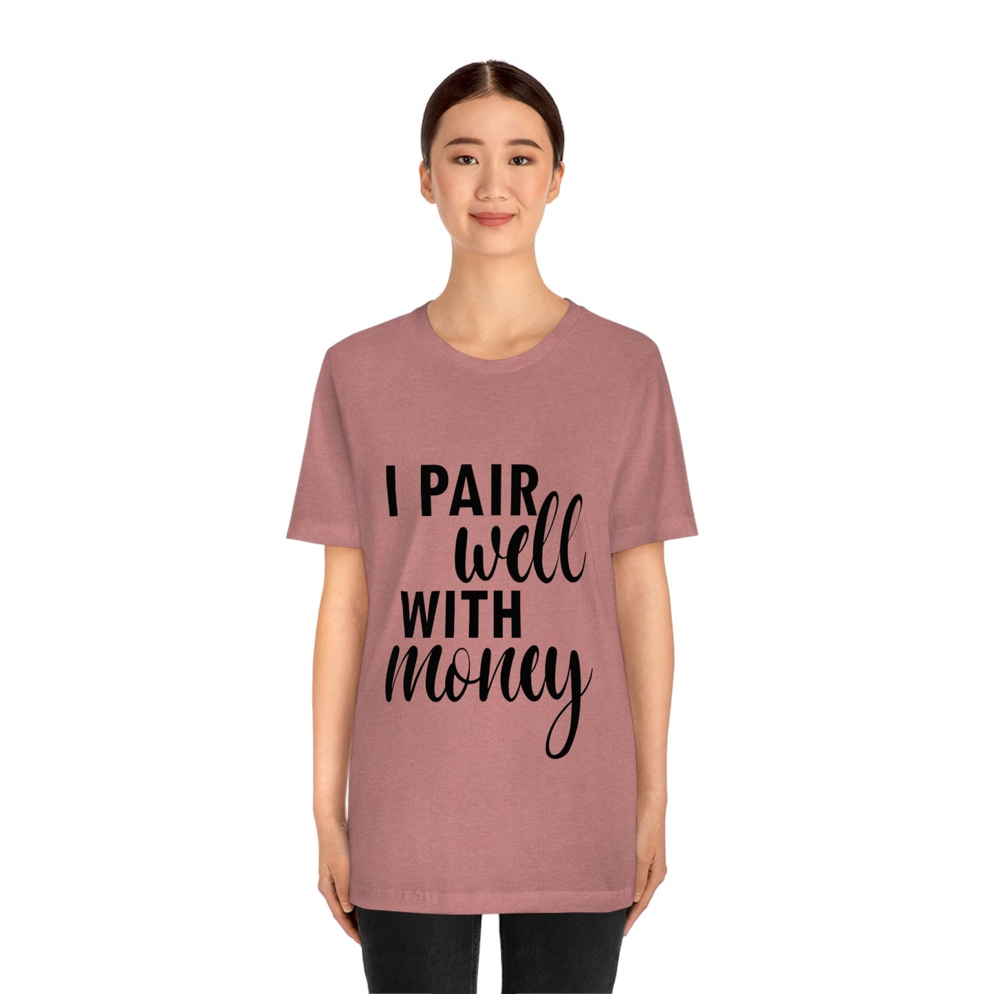 I Pair Well With Money Lovers Slogans Unisex Jersey Short Sleeve T-Shirt Ichaku [Perfect Gifts Selection]