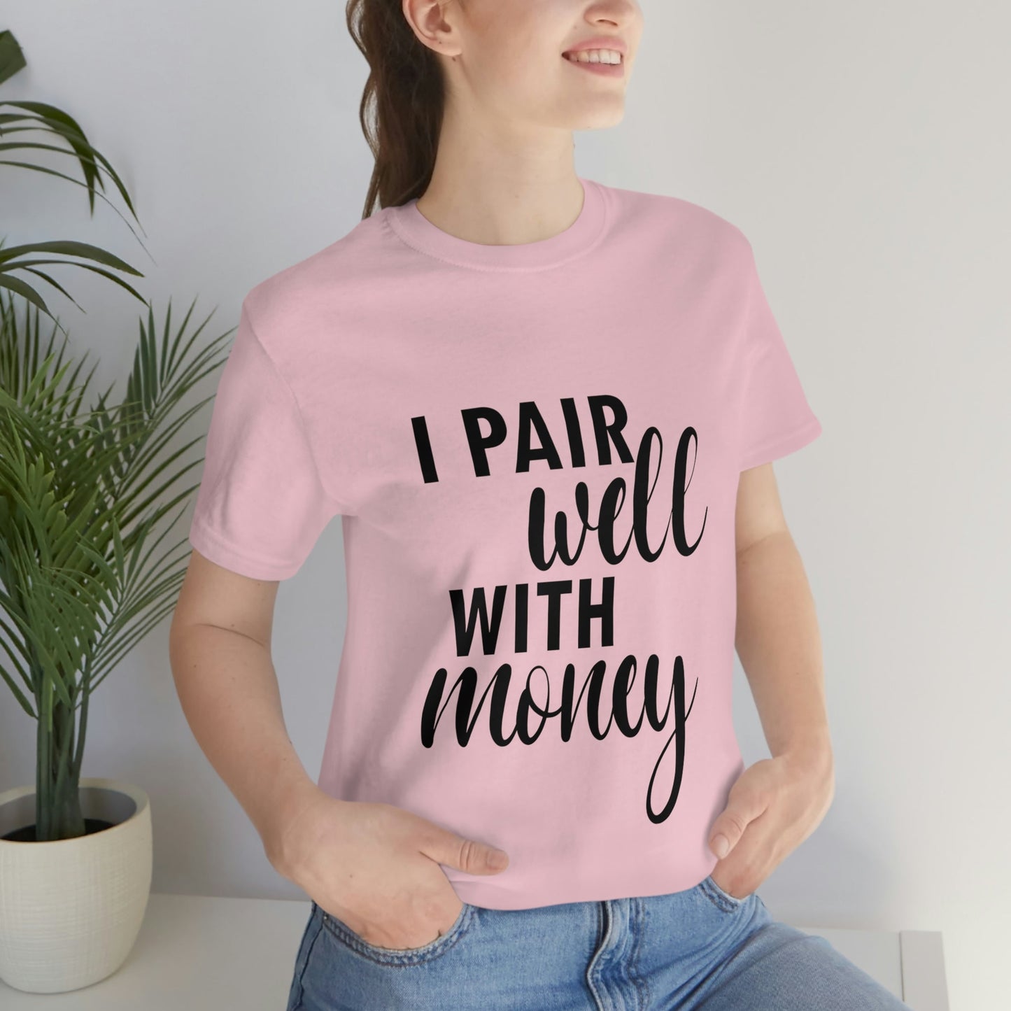 I Pair Well With Money Lovers Slogans Unisex Jersey Short Sleeve T-Shirt Ichaku [Perfect Gifts Selection]